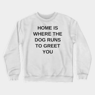 Home is where the dog runs to greet you Crewneck Sweatshirt